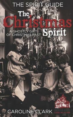 The Christmas Spirit: A Ghostly Gift of Christmas Past by Caroline Clark