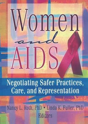 Women and AIDS: Negotiating Safer Practices, Care, and Representation by Linda K. Fuller, Nancy L. Roth