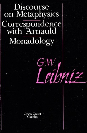 Discourse on Metaphysics/Correspondence with Arnauld/Monadology by George Montgomery, Albert R. Chandler, Paul Janet, Gottfried Wilhelm Leibniz