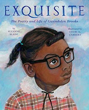 Exquisite: The Poetry and Life of Gwendolyn Brooks by Cozbi A. Cabrera, Suzanne Slade