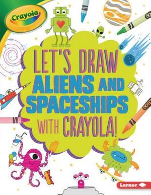 Let's Draw Aliens and Spaceships with Crayola (R) ! by Kathy Allen