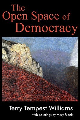 The Open Space of Democracy by Terry Tempest Williams