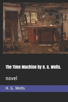 The Time Machine by H. G. Wells.: novel by H.G. Wells