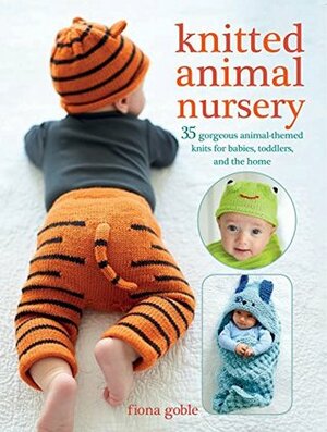 Knitted Animal Nursery: 37 gorgeous animal-themed knits for babies, toddlers, and the home by Fiona Goble