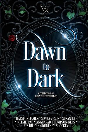Dawn to Dark: A Collection of Fairy Tale Retellings by Halston James