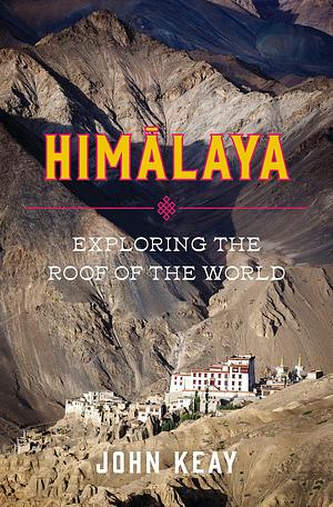 Himalaya: Exploring the Roof of the World by John Keay