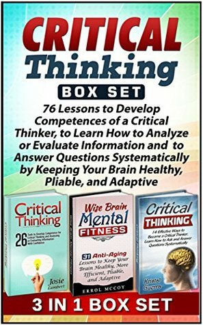 Critical Thinking Box Set: 76 Lessons to Develop Competences of a Critical Thinker, to Learn How to Analyze or Evaluate Information by Keeping Your Brain ... thinking Box Set, critical thinking skills) by Kristal Guerra, Josie Lambert, Errol Mccoy
