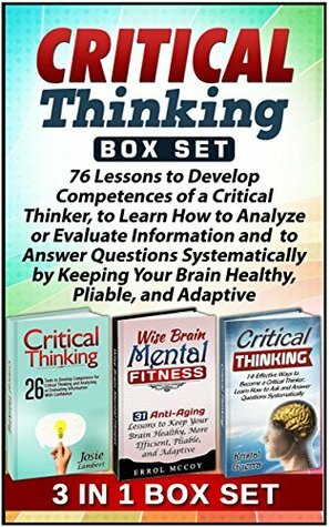 Critical Thinking Box Set: 76 Lessons to Develop Competences of a Critical Thinker, to Learn How to Analyze or Evaluate Information by Keeping Your Brain ... thinking Box Set, critical thinking skills) by Josie Lambert, Kristal Guerra, Errol Mccoy