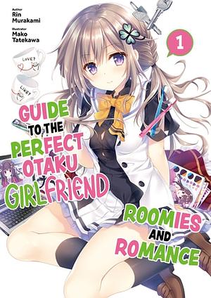 Guide to the Perfect Otaku Girlfriend: Roomies and Romance Volume 1 by 村上 凛