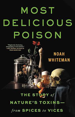 Most Delicious Poison: The Story of Nature's Toxins--From Spices to Vices by Noah Whiteman