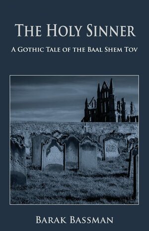 The Holy Sinner: A Gothic Tale of the Baal Shem Tov by Barak A. Bassman