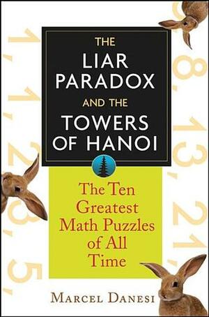 The Liar Paradox and the Towers of Hanoi: The 10 Greatest Math Puzzles of All Time by Marcel Danesi