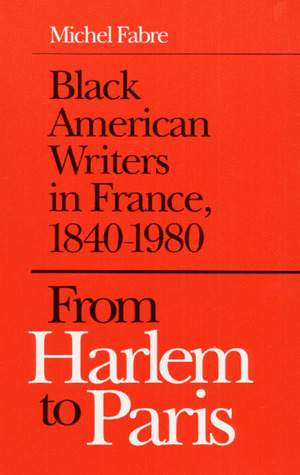 From Harlem to Paris: Black American Writers in France 1840-1980 by Michel Fabre