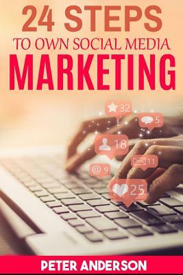 24 Steps to Own Social Media Marketing by Peter Anderson