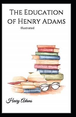 The Education of Henry Adams Illustrated by Henry Adams