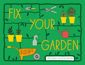 Fix Your Garden: Get Your Outdoor Space Blooming in No Time at All by Jackie Strachan, Jane Moseley