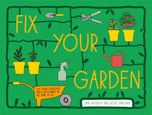 Fix Your Garden: Get Your Outdoor Space Blooming in No Time at All by Jane Moseley, Jackie Strachan