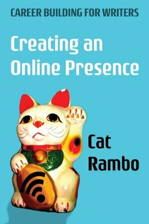 Creating an Online Presence (Careerbuilding for Writers) by Cat Rambo