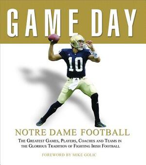 Game Day: Notre Dame Football: The Greatest Games, Players, Coaches and Teams in the Glorious Tradition of Fighting Irish Football by Athlon Sports