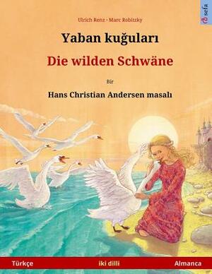 Yaban Kuudhere - Die Wilden Schwäne. Bilingual Children's Book Adapted from a Fairy Tale by Hans Christian Andersen (Türkçe - Almanca) by Ulrich Renz