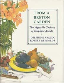 From A Breton Garden: The Vegetable Cookery Of Josephine Araldo by Robert Reynolds, Josephine Araldo, Gary Bukovnik