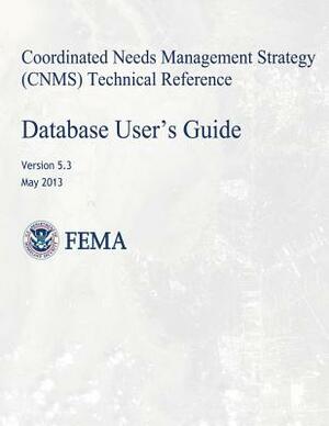 Coordinated Needs Management Strategy (Cnms) Technical Reference: Database User's Guide by Federal Emergency Management Agency, U. S. Department of Homeland Security