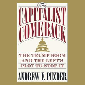 The Capitalist Comeback: The Trump Boom and the Left's Plot to Stop It by Andrew F. Puzder