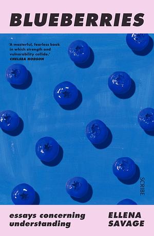 Blueberries: Essays Concerning Understanding by Ellena Savage