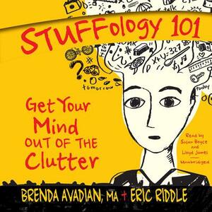 Stuffology 101: Get Your Mind Out of the Clutter by Brenda Avadian Ma, Eric M. Riddle