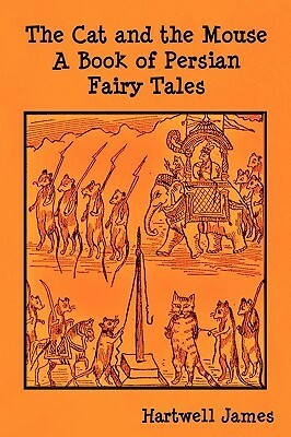 The Cat and the Mouse: A Book of Persian Fairy Tales by Hartwell James