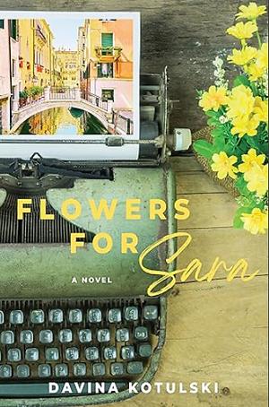 Flowers for Sara: A Novel by Davina Kotulski