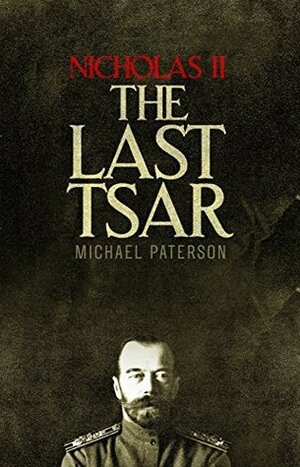 Nicholas II, The Last Tsar by Michael Paterson