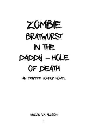 Zombie Bratwurst in the Daddy-Hole of Death by Kelvin V.A Allison, Kelvin V.A Allison