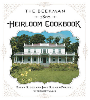 The Beekman 1802 Heirloom Cookbook: Heirloom fruits and vegetables, and more than 100 heritage recipes to inspire every generation by Sandy Gluck, Josh Kilmer-Purcell, Brent Ridge