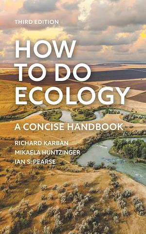 How to Do Ecology: A Concise Handbook - Third Edition by Richard Karban, Mikaela Huntzinger