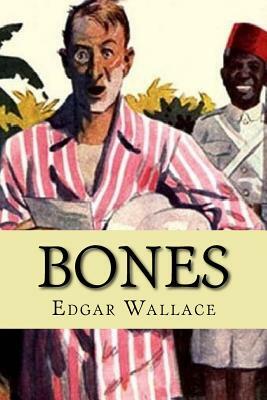 Bones: Being Further Adventures in Mr. Commissioner Sanders' Country by Edgar Wallace