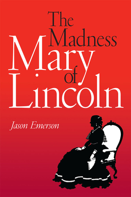 The Madness of Mary Lincoln by Jason Emerson