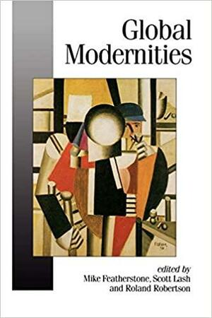 Global Modernities by Roland Robertson, Scott Lash, Mike Featherstone