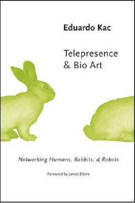 Telepresence and Bio Art: Networking Humans, Rabbits and Robots by Eduardo Kac