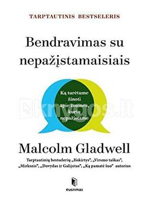 Bendravimas su nepažįstamaisiais. Ką turėtume žinoti apie žmones, kurių nepažįstame by Malcolm Gladwell