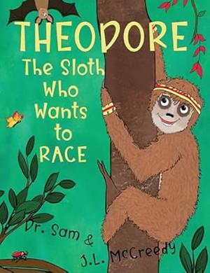 Theodore The Sloth Who Wants to Race by J.L. McCreedy