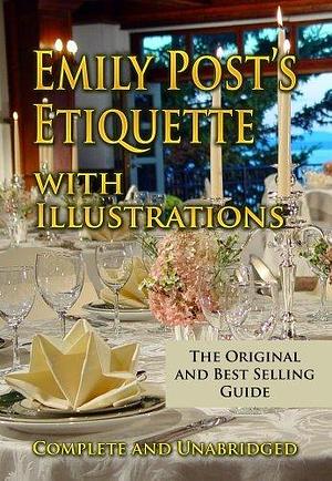 Emily Post's Etiquette with Illustrations Complete and Unabridged Illustrated by Emily Post, Emily Post
