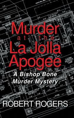 Murder at the La Jolla Apogee: A Bishop Bone Murder Mystery by Robert Rogers