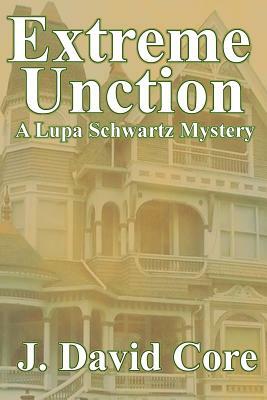 Extreme Unction: A Lupa Schwartz Mystery by J. David Core