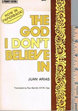 The God I Don't Believe In by Juan Arias