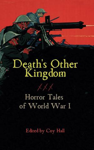 Death's Other Kingdom: Horror Tales of World War I by Coy Hall