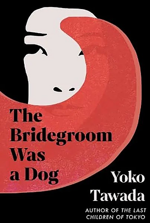 The Bridegroom Was a Dog by Yōko Tawada