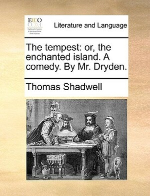 The Tempest: Or, the Enchanted Island. a Comedy. by Mr. Dryden. by John Dryden