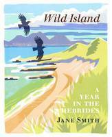 Wild Island: A Year in the Hebrides by Jane Smith