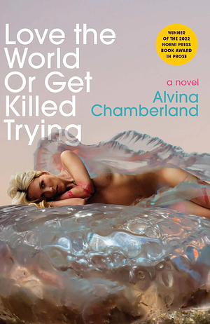 Love the World Or Get Killed Trying by Alvina Chamberland